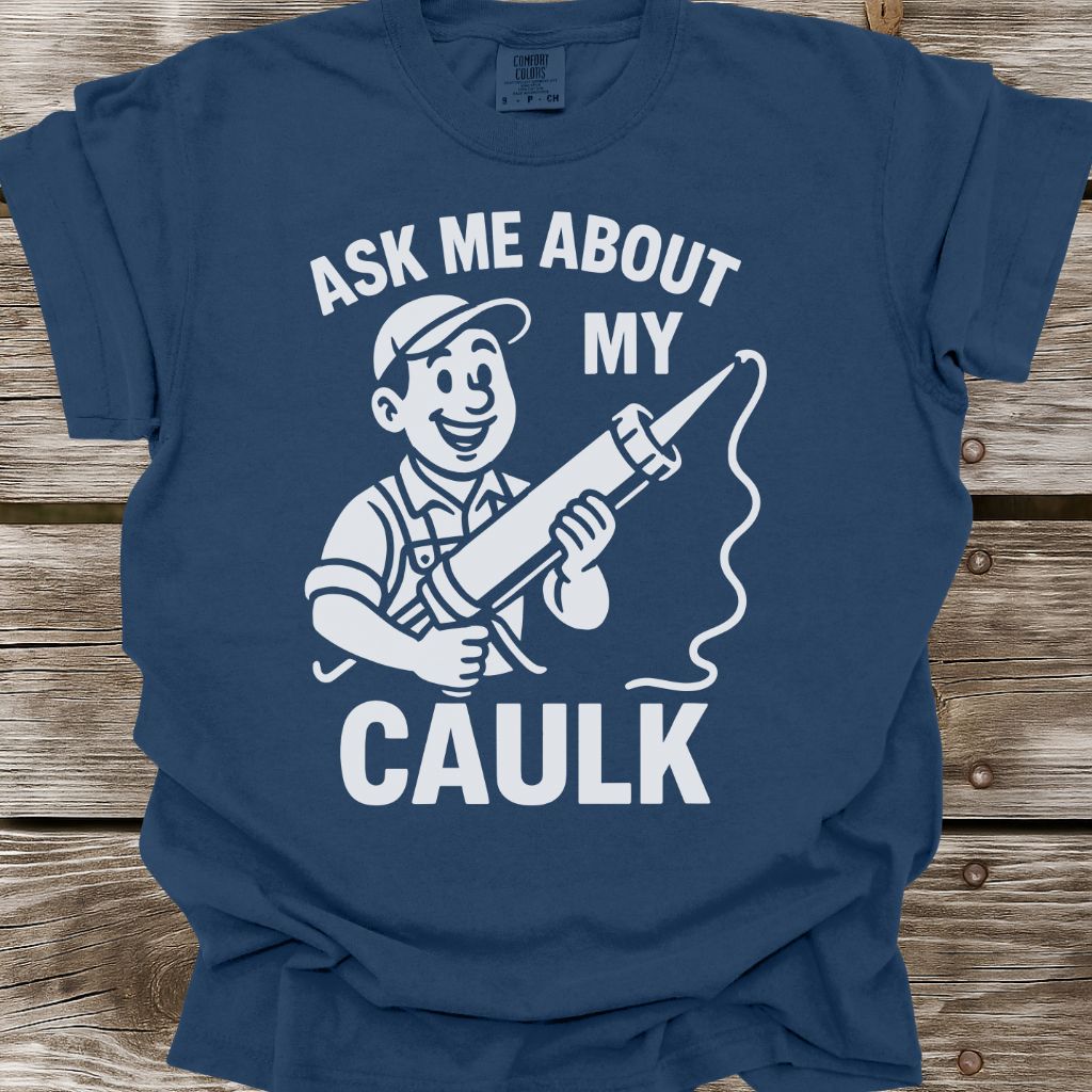 Ask Me About My Caulk T-Shirt