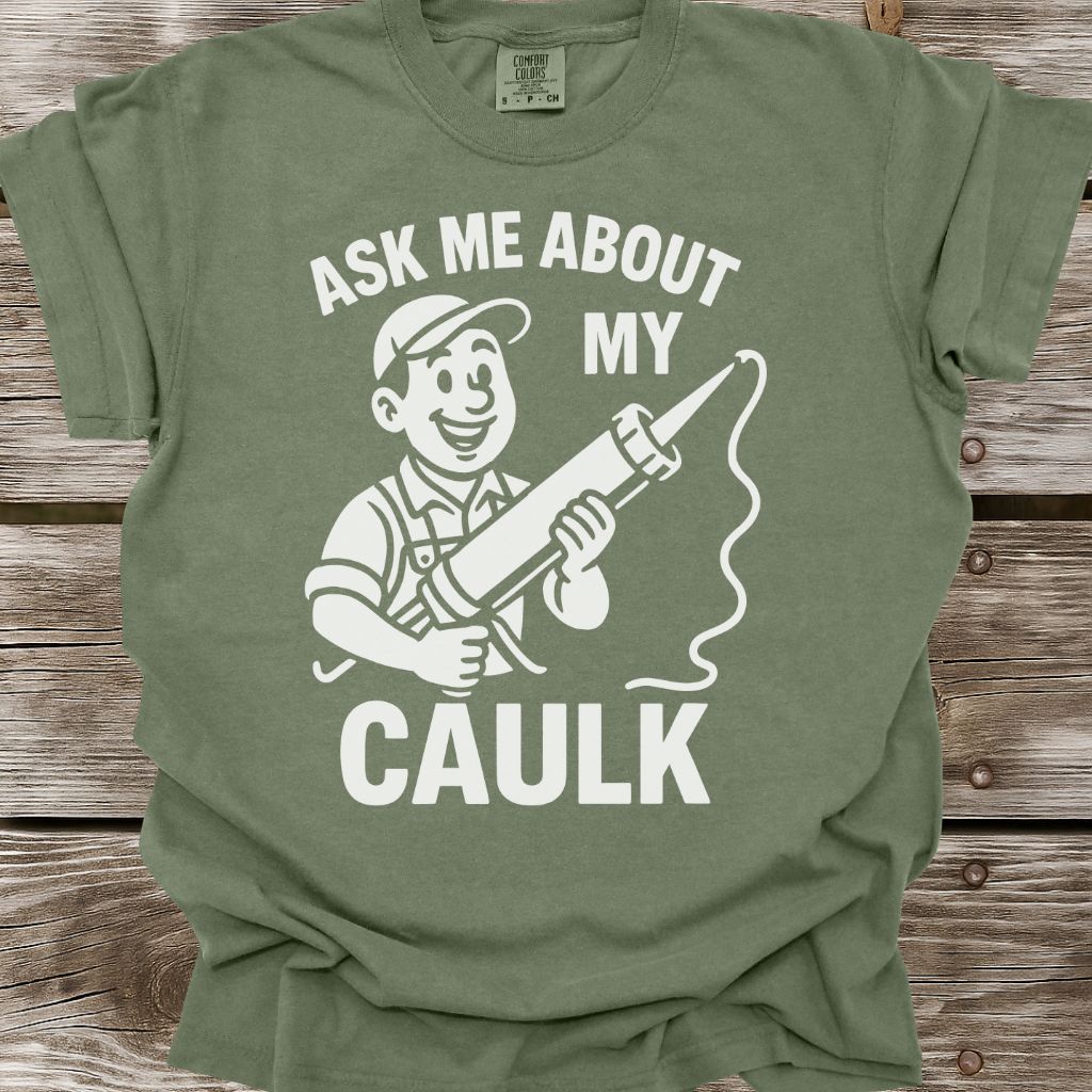 Ask Me About My Caulk T-Shirt