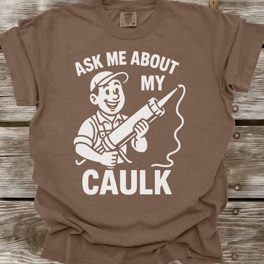 Ask Me About My Caulk T-Shirt