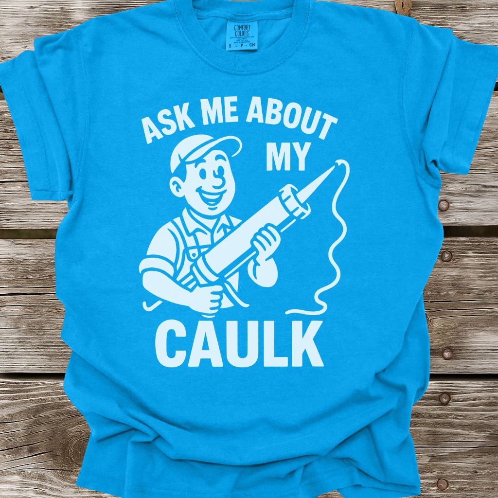 Ask Me About My Caulk T-Shirt