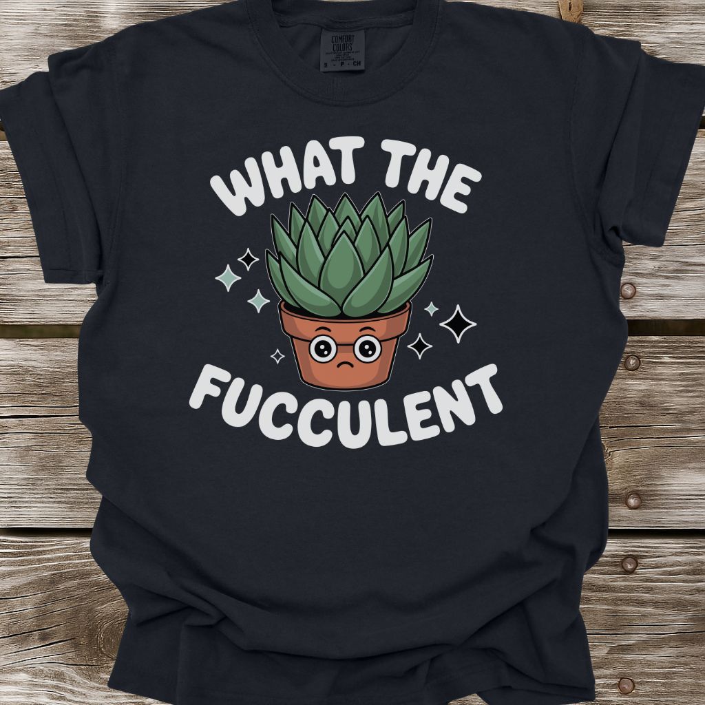 What The Fucculent T-Shirt