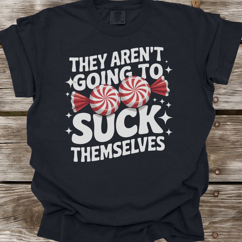 They Aren't Going To Suck Themselves T-Shirt