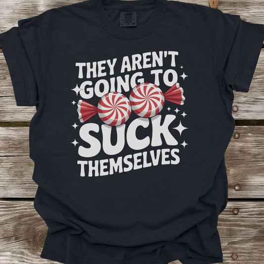 They Aren't Going To Suck Themselves T-Shirt