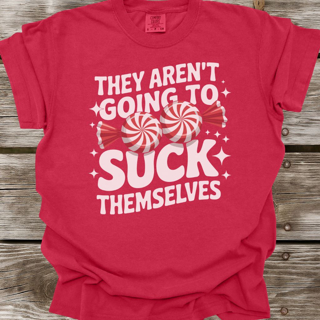 They Aren't Going To Suck Themselves T-Shirt