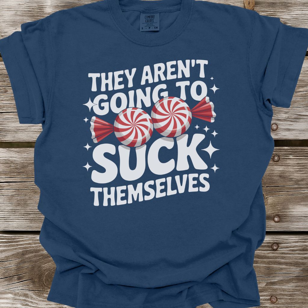 They Aren't Going To Suck Themselves T-Shirt
