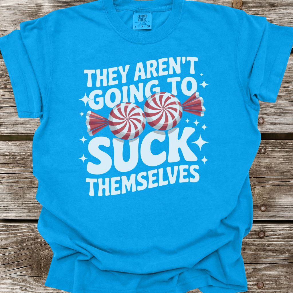 They Aren't Going To Suck Themselves T-Shirt