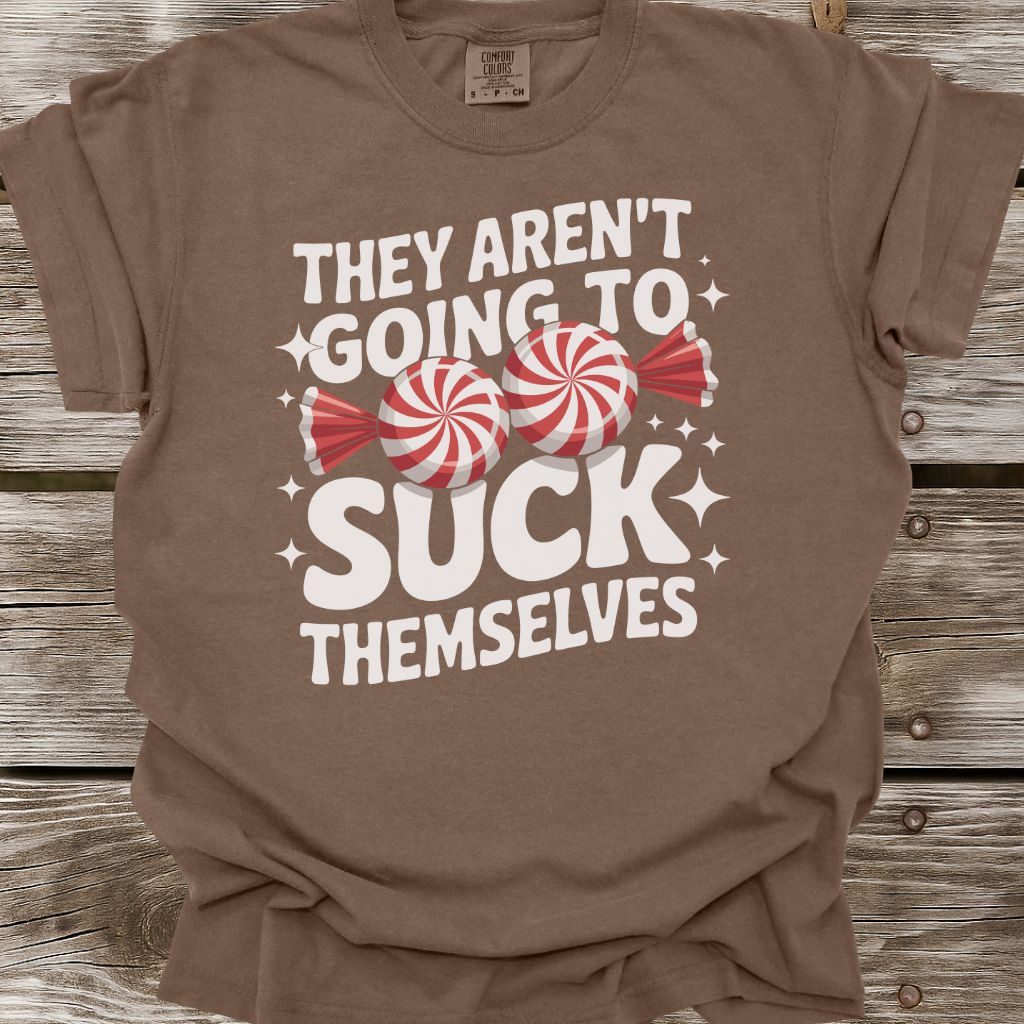 They Aren't Going To Suck Themselves T-Shirt