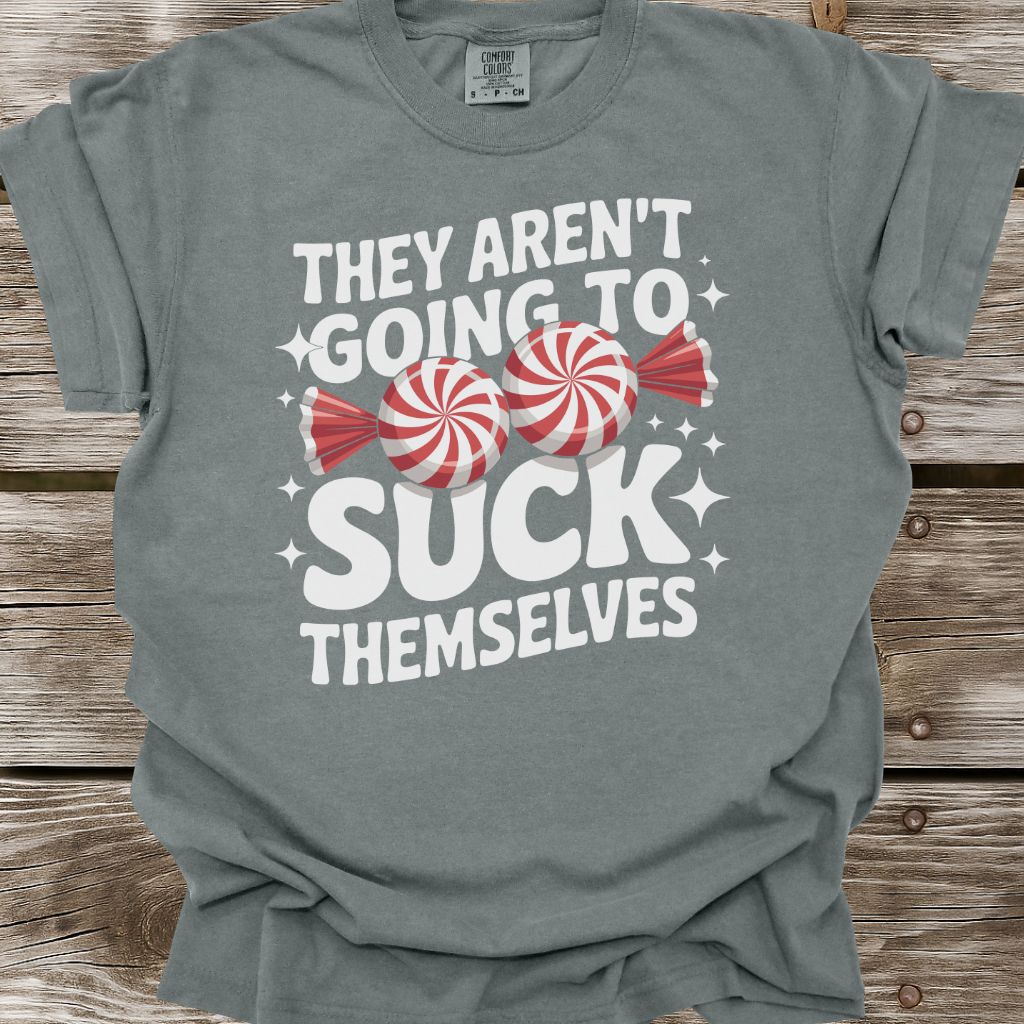 They Aren't Going To Suck Themselves T-Shirt