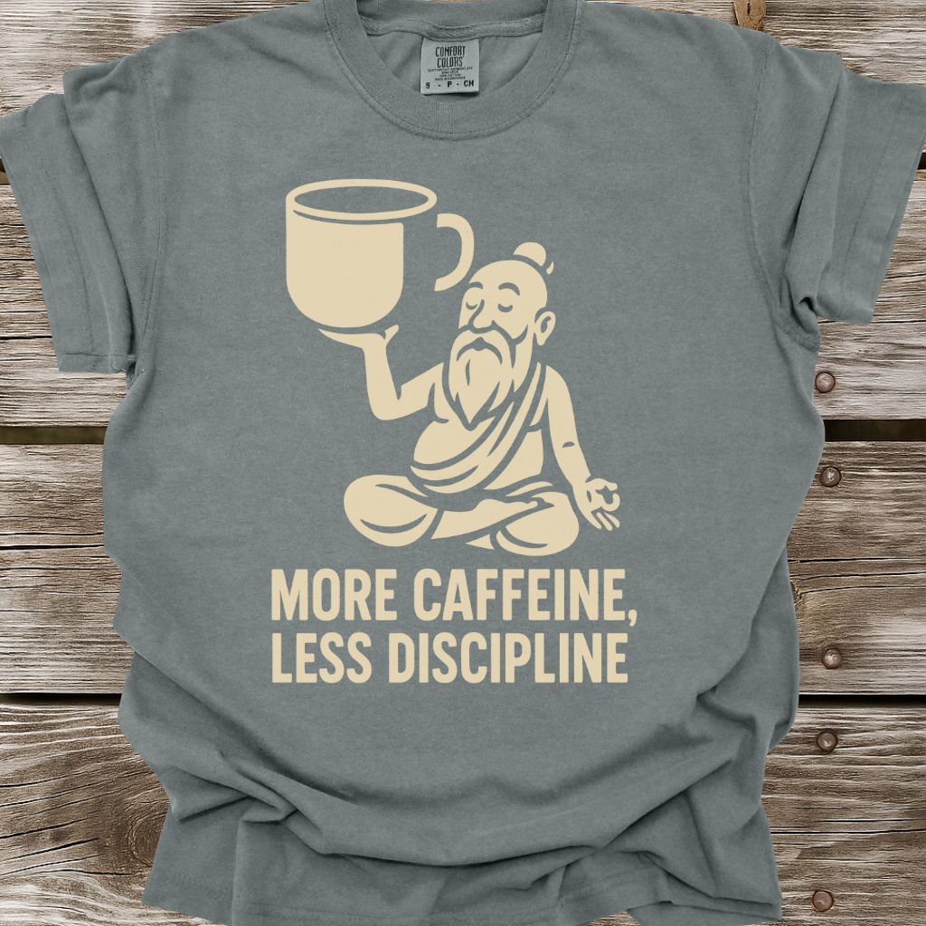 More Caffeine, Less Discipline T-Shirt