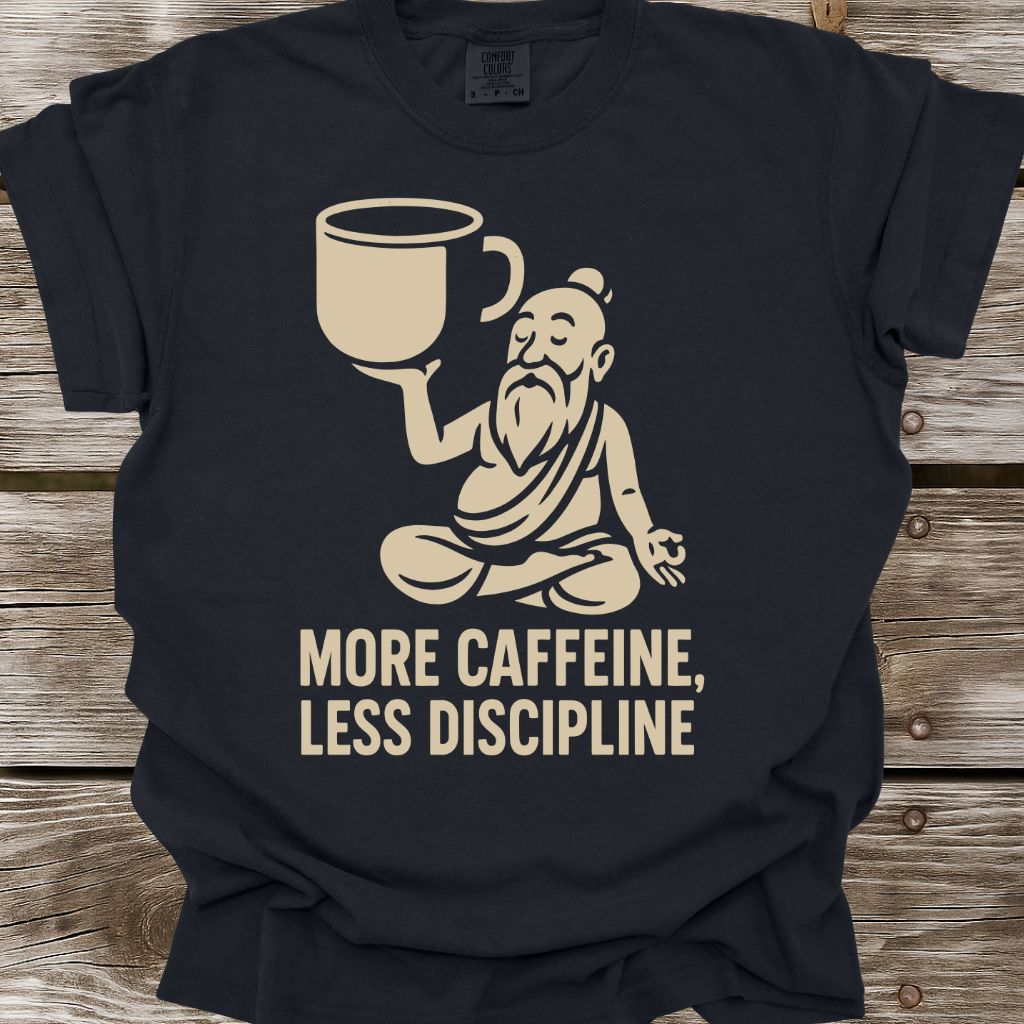 More Caffeine, Less Discipline T-Shirt