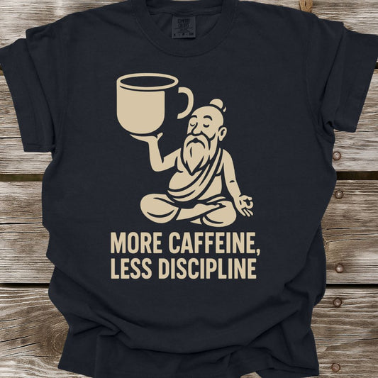 More Caffeine, Less Discipline T-Shirt