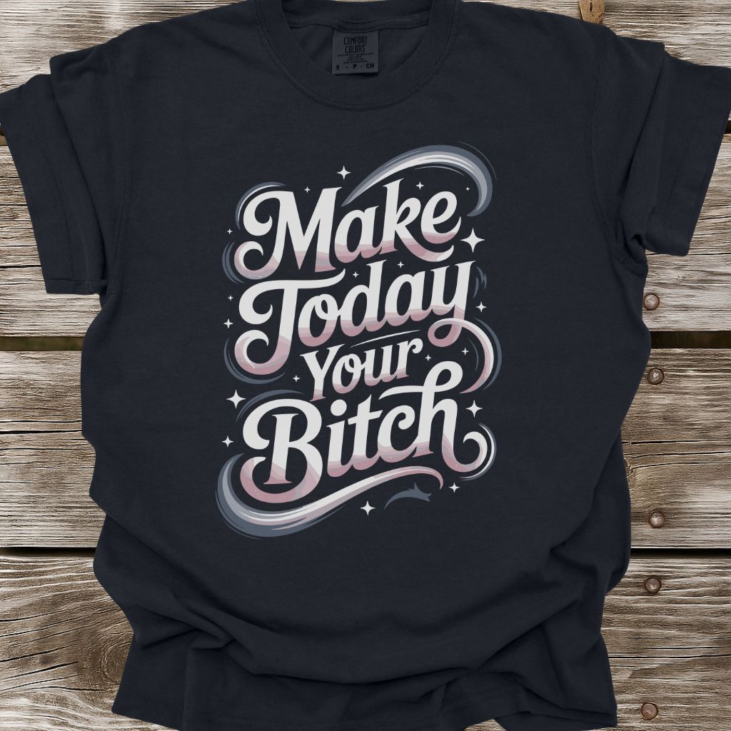 Make Today Your Bitch T-Shirt
