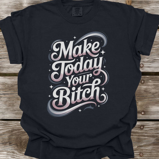 Make Today Your Bitch T-Shirt
