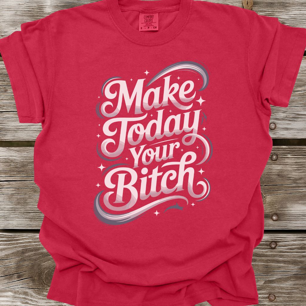 Make Today Your Bitch T-Shirt