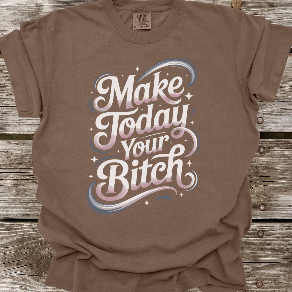 Make Today Your Bitch T-Shirt