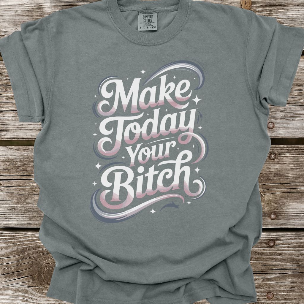 Make Today Your Bitch T-Shirt
