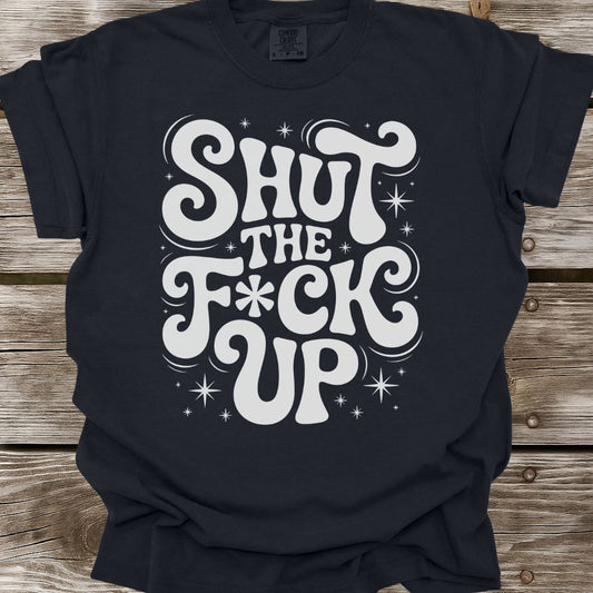 Shut The F*ck Up T-Shirt
