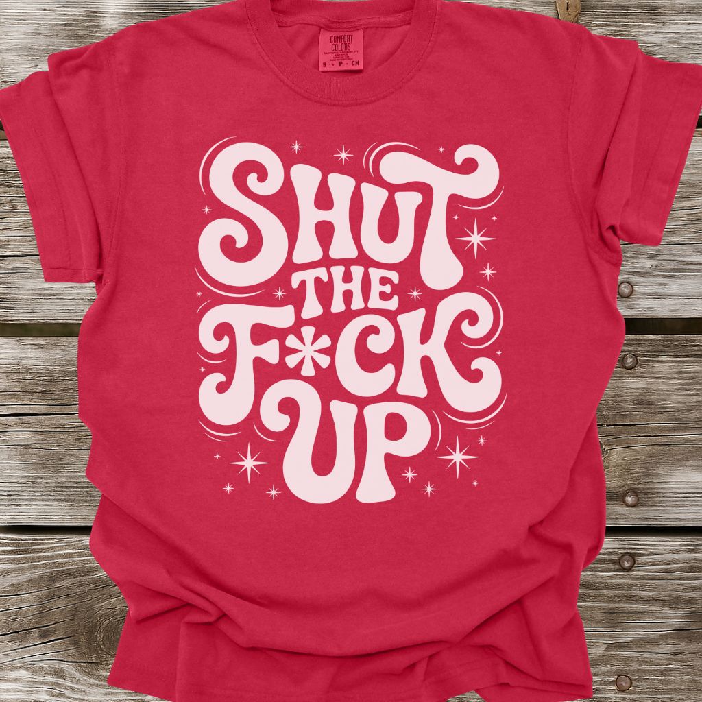 Shut The F*ck Up T-Shirt