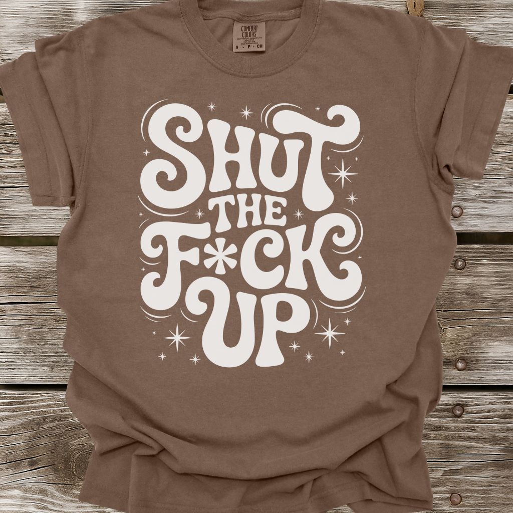 Shut The F*ck Up T-Shirt
