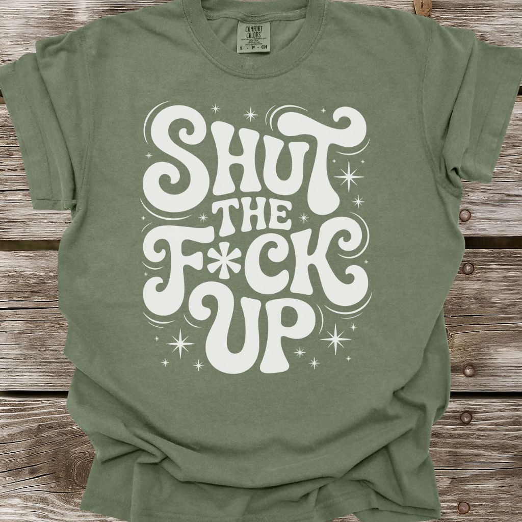 Shut The F*ck Up T-Shirt