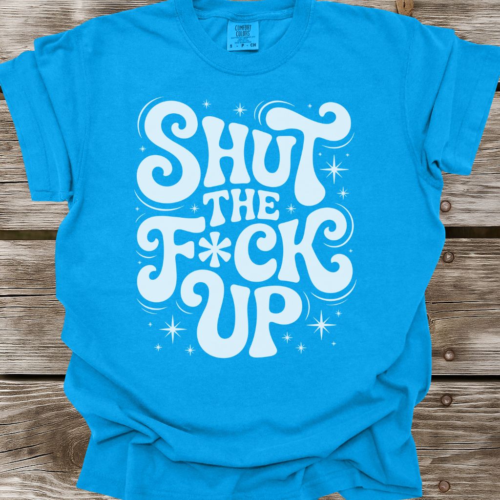 Shut The F*ck Up T-Shirt