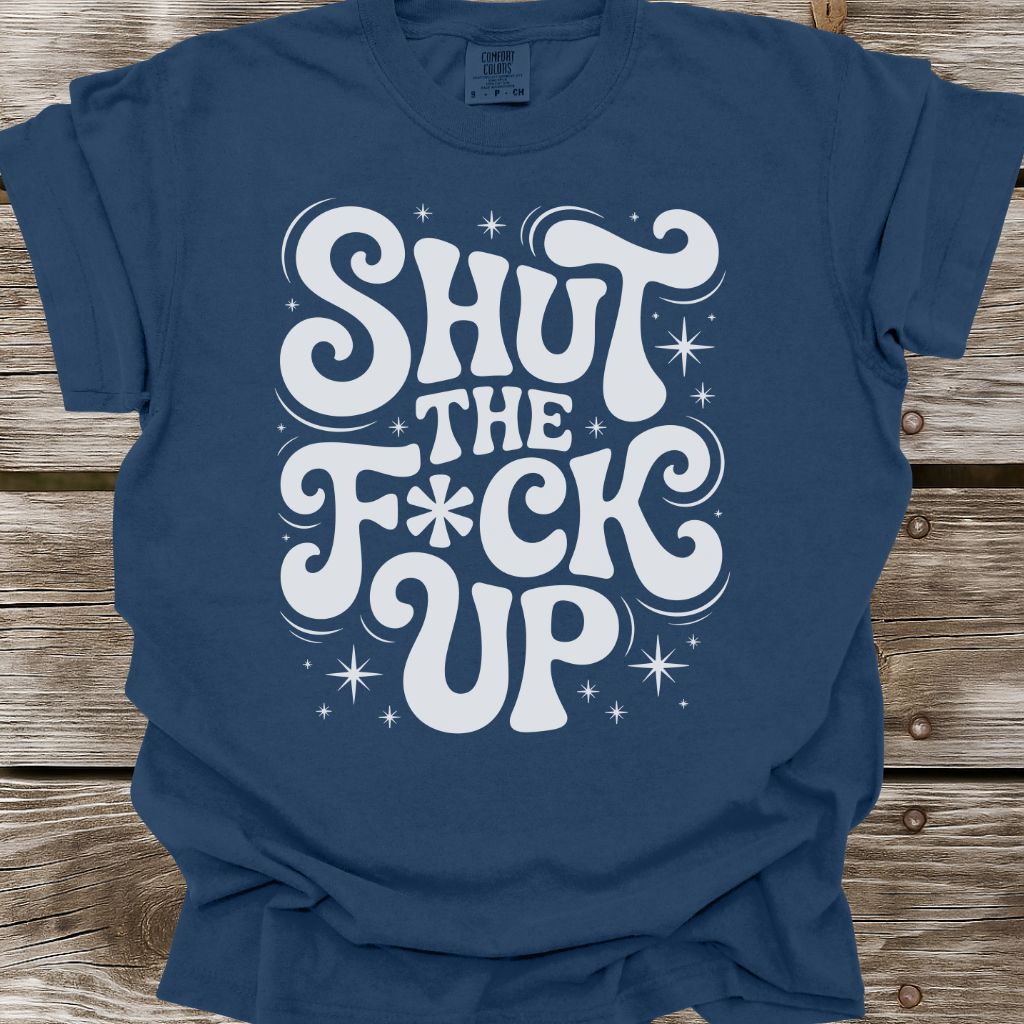 Shut The F*ck Up T-Shirt