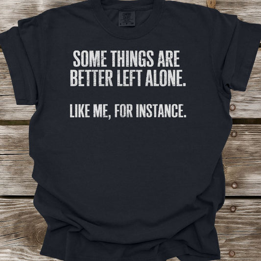Some Things Are Better Left Alone T-Shirt