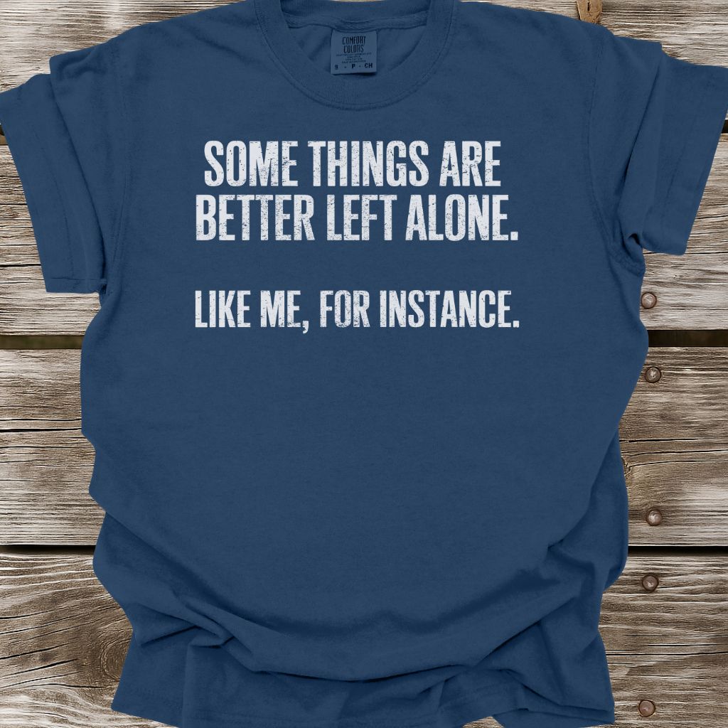 Some Things Are Better Left Alone T-Shirt