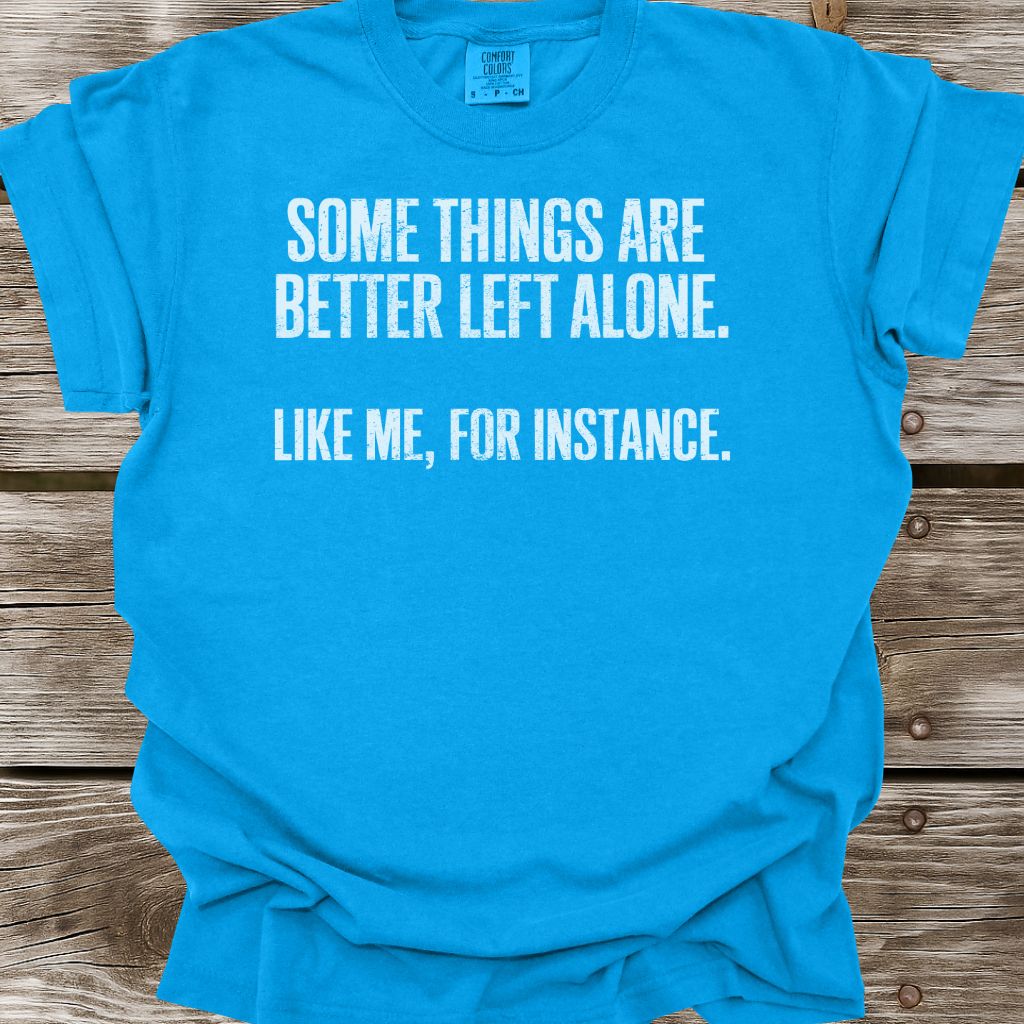Some Things Are Better Left Alone T-Shirt