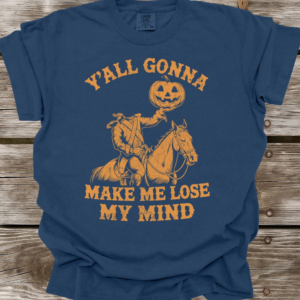 Y'all Gonna Make Me Lose My Mind T-Shirt