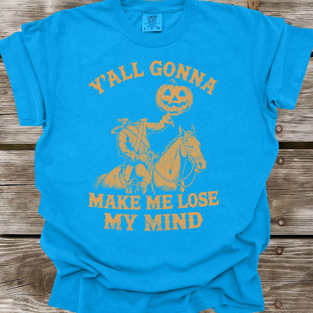 Y'all Gonna Make Me Lose My Mind T-Shirt