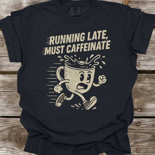 Running Late, Must Caffeinate T-Shirt