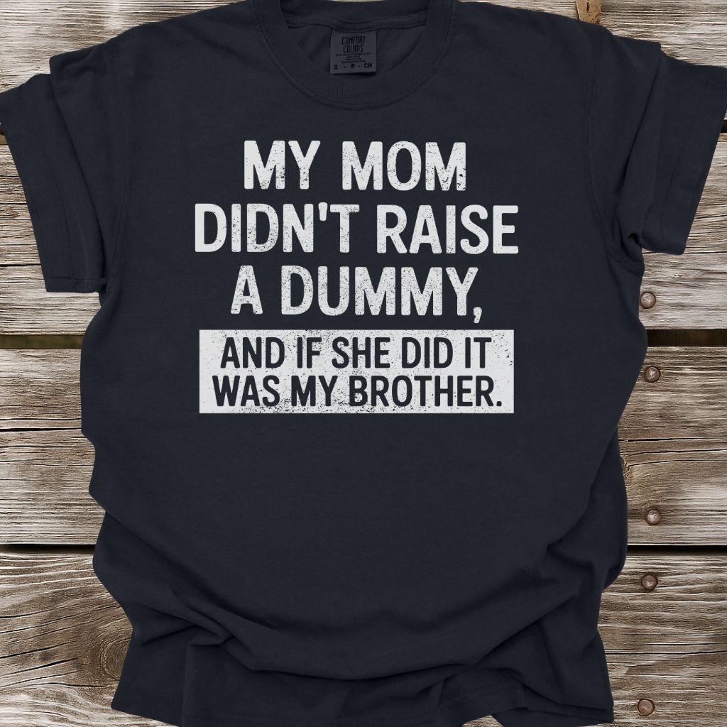 My Mom Didn't Raise A Dummy T-Shirt