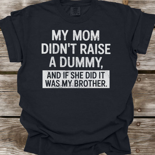 My Mom Didn't Raise A Dummy T-Shirt