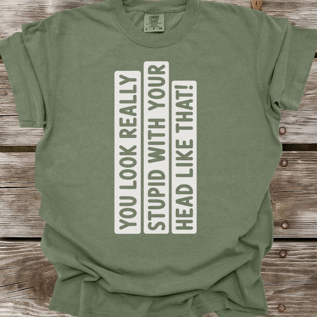 You Look Really Stupid T-Shirt