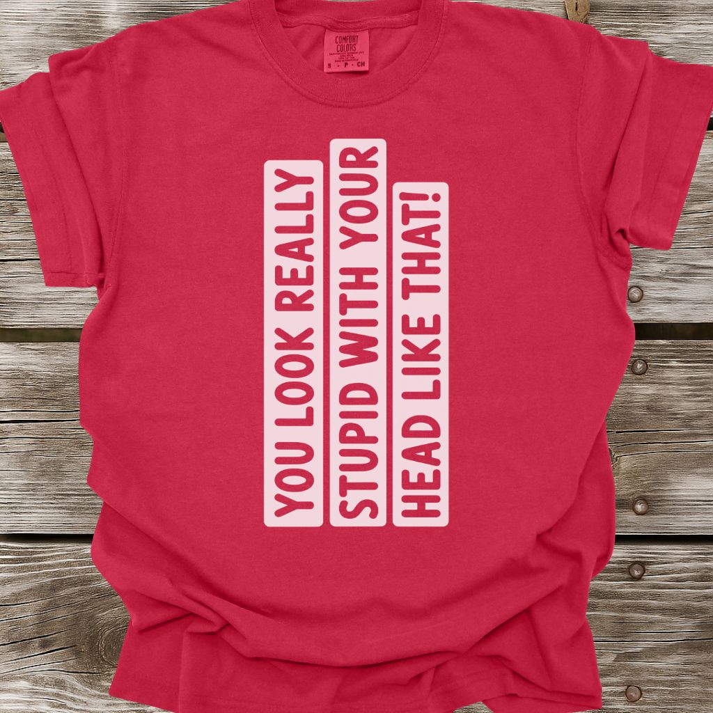 You Look Really Stupid T-Shirt