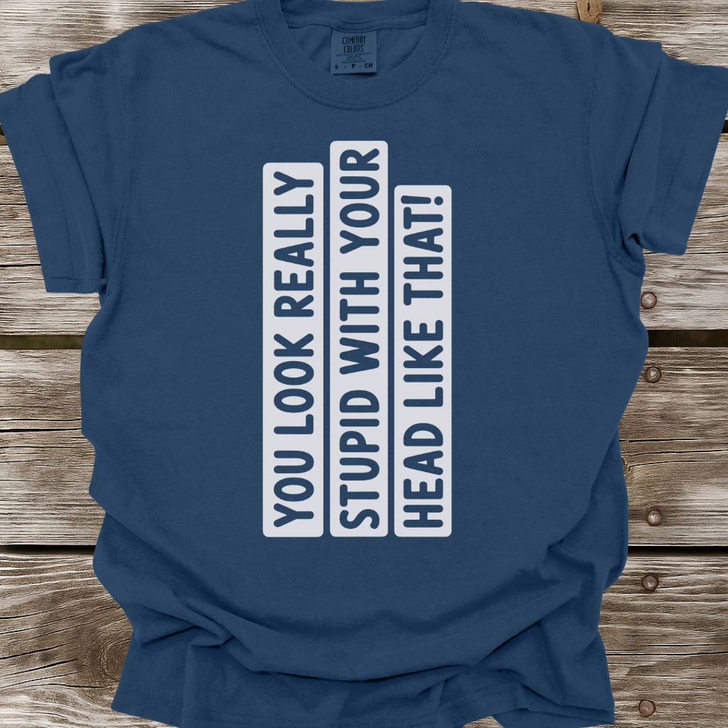 You Look Really Stupid T-Shirt