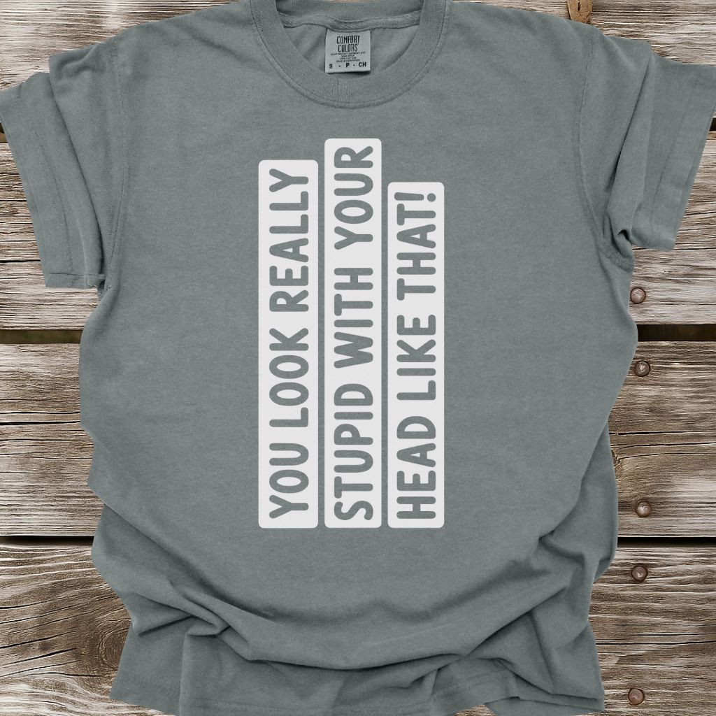You Look Really Stupid T-Shirt