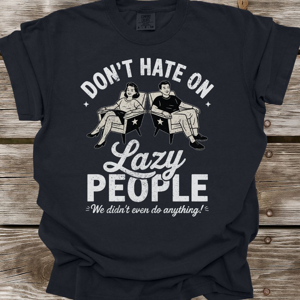 Don't Hate On Lazy People T-Shirt