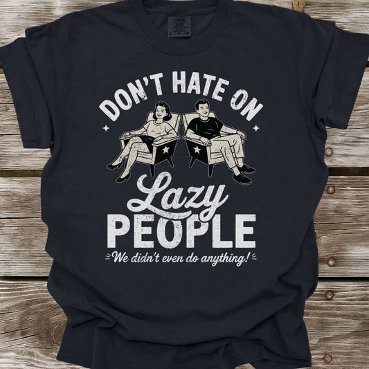 Don't Hate On Lazy People T-Shirt