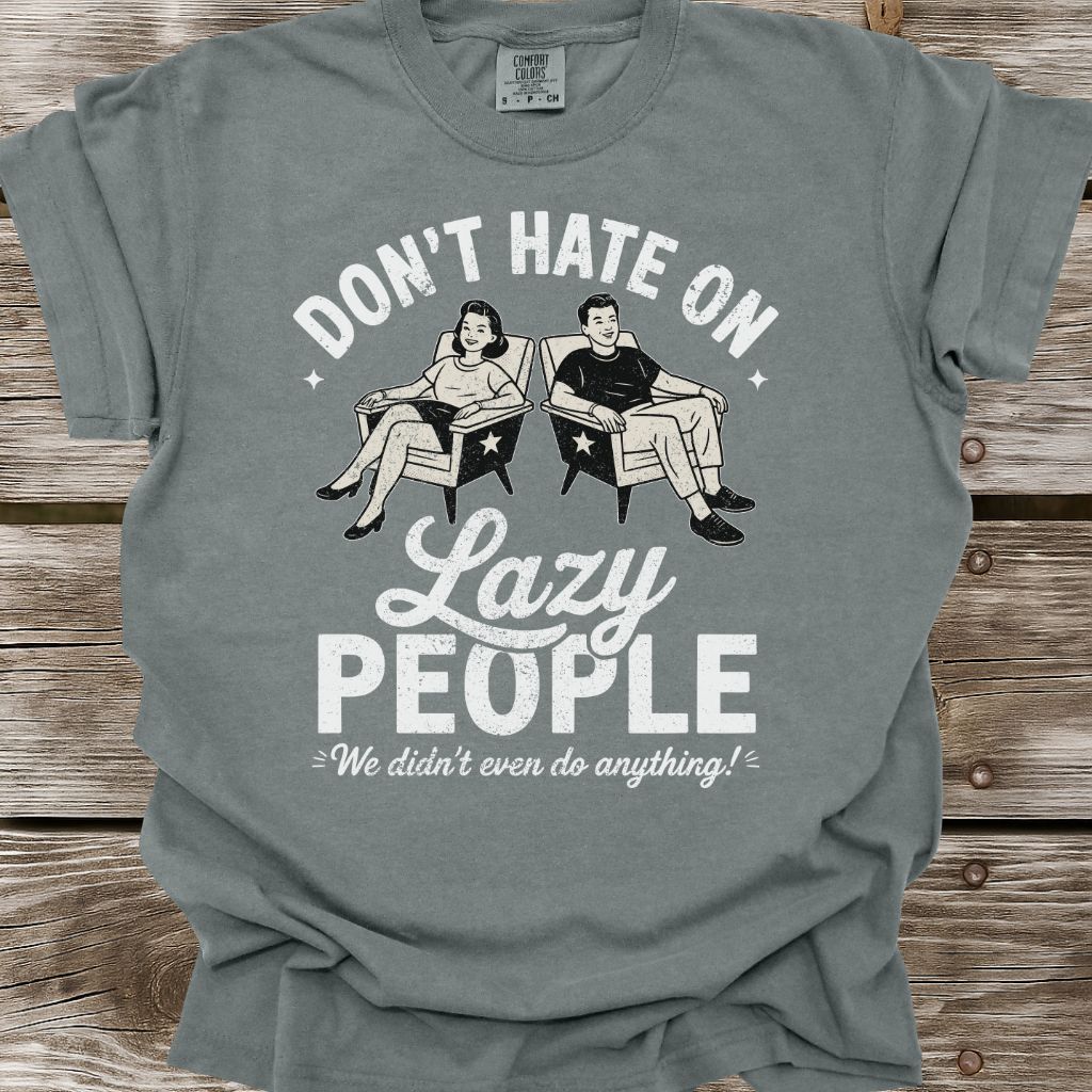 Don't Hate On Lazy People T-Shirt