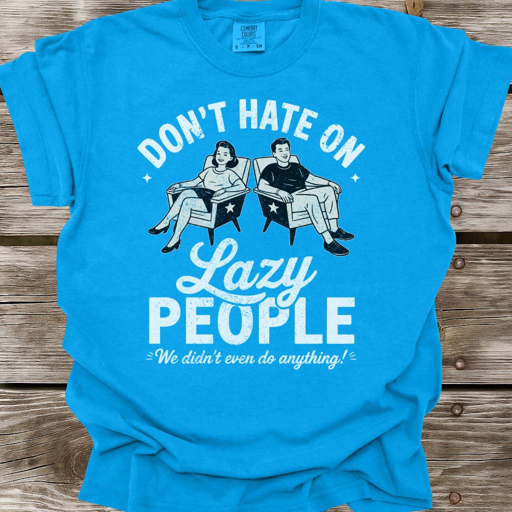 Don't Hate On Lazy People T-Shirt