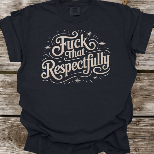 Fuck That Respectfully T-Shirt