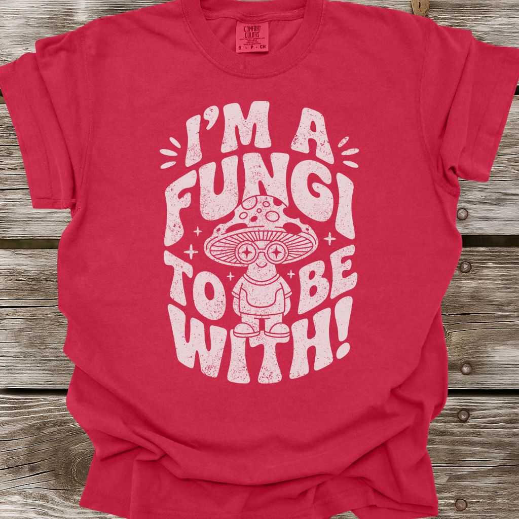I'm A Fungi To Be With T-Shirt