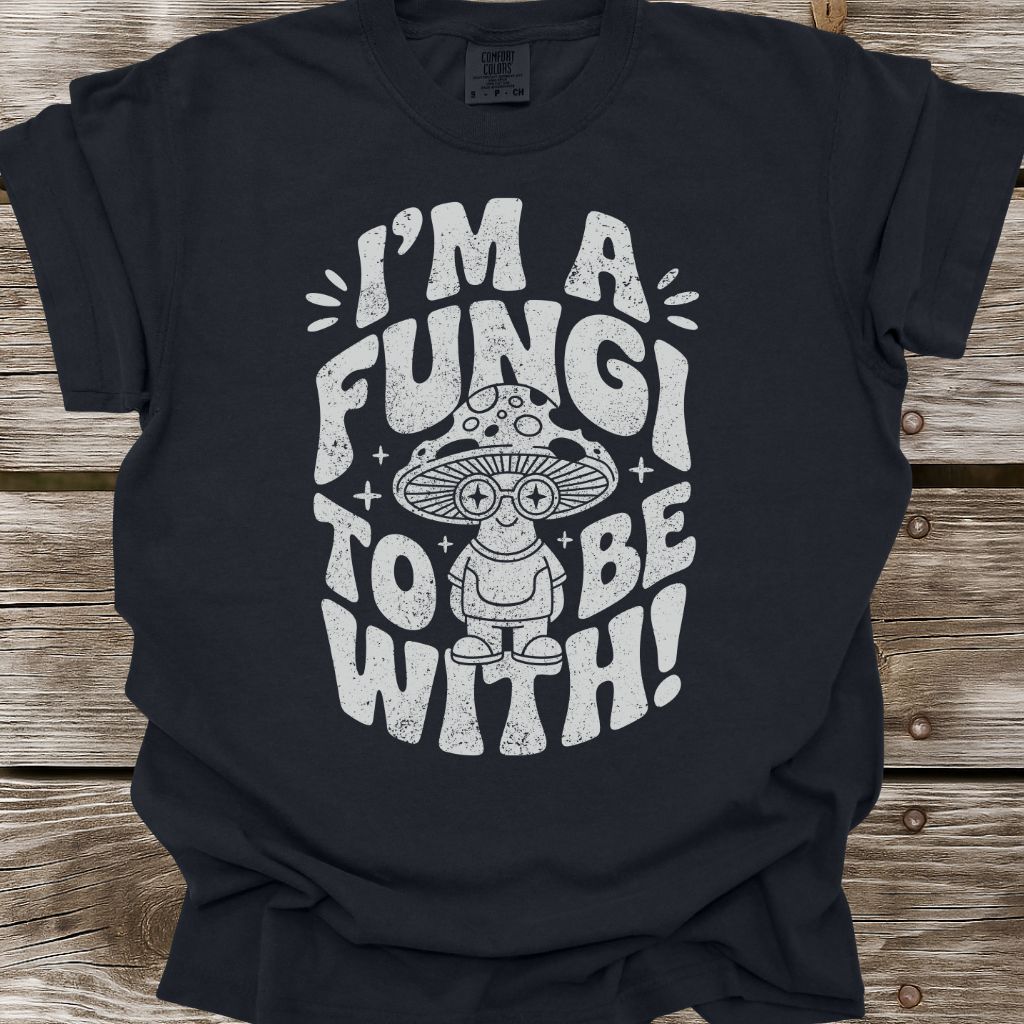 I'm A Fungi To Be With T-Shirt