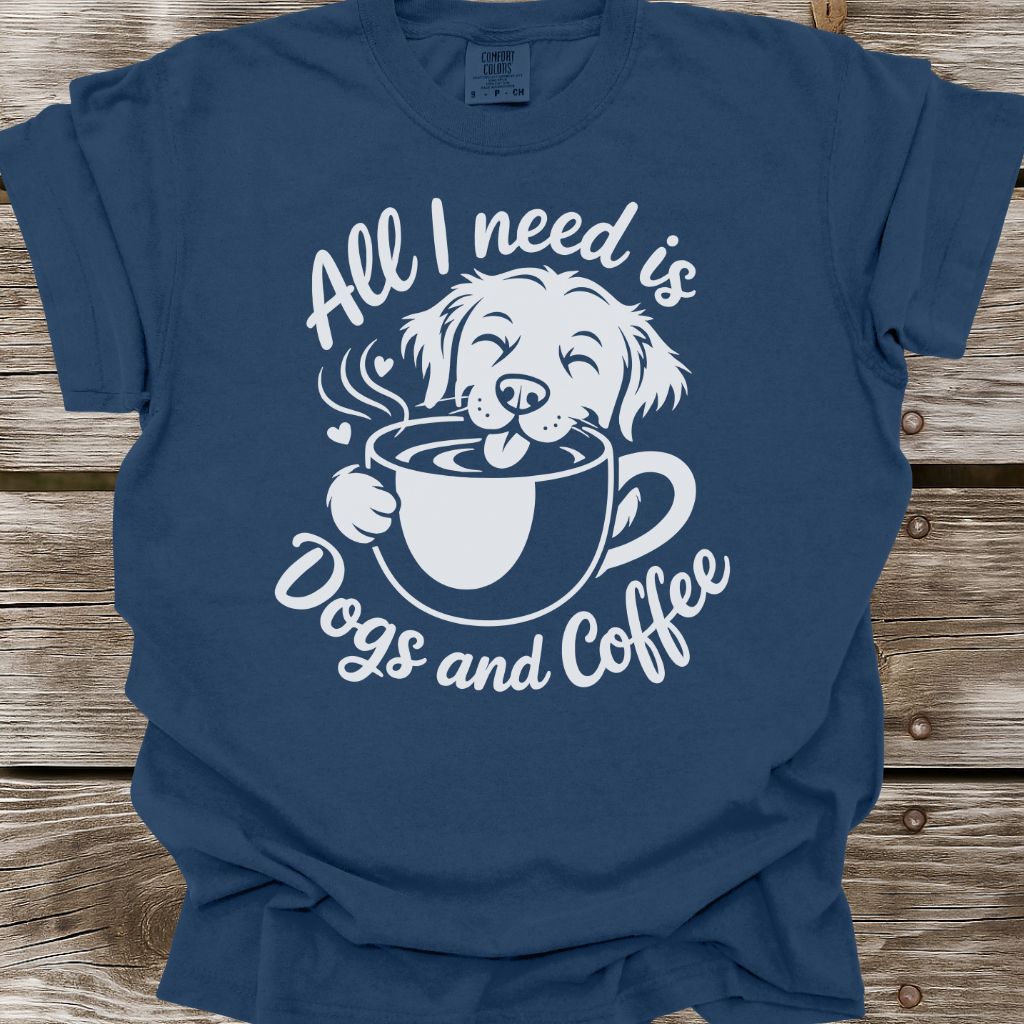 All I Need Is Dogs And Coffee T-Shirt