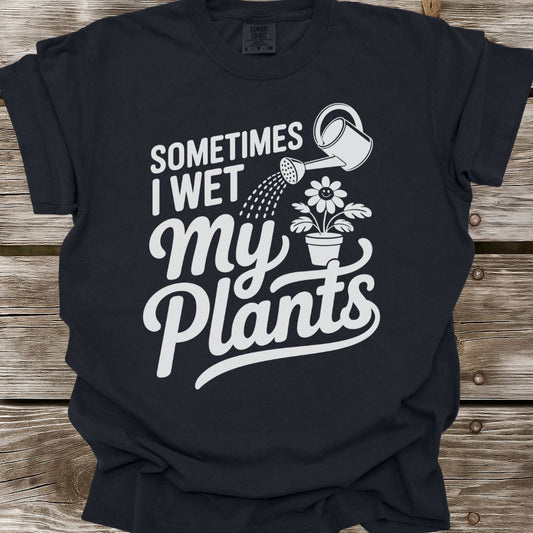Sometimes I Wet My Plants T-Shirt