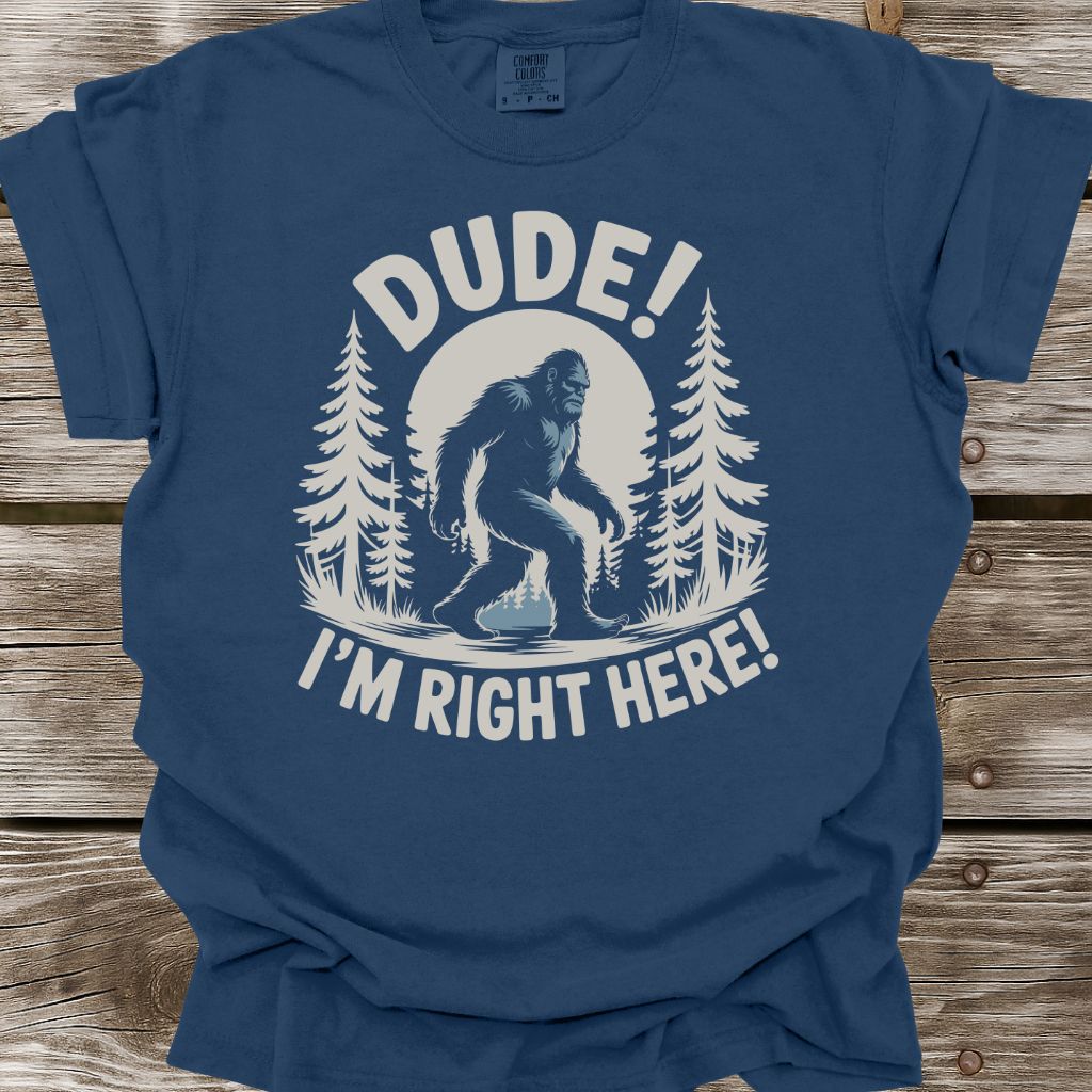 Dude! I'm Right Here! T-Shirt