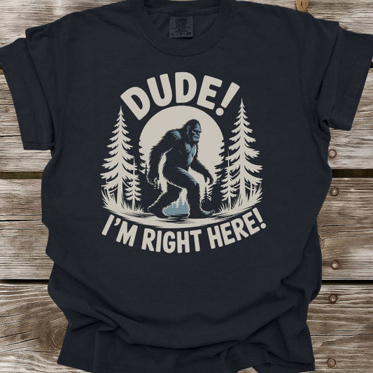 Dude! I'm Right Here! T-Shirt