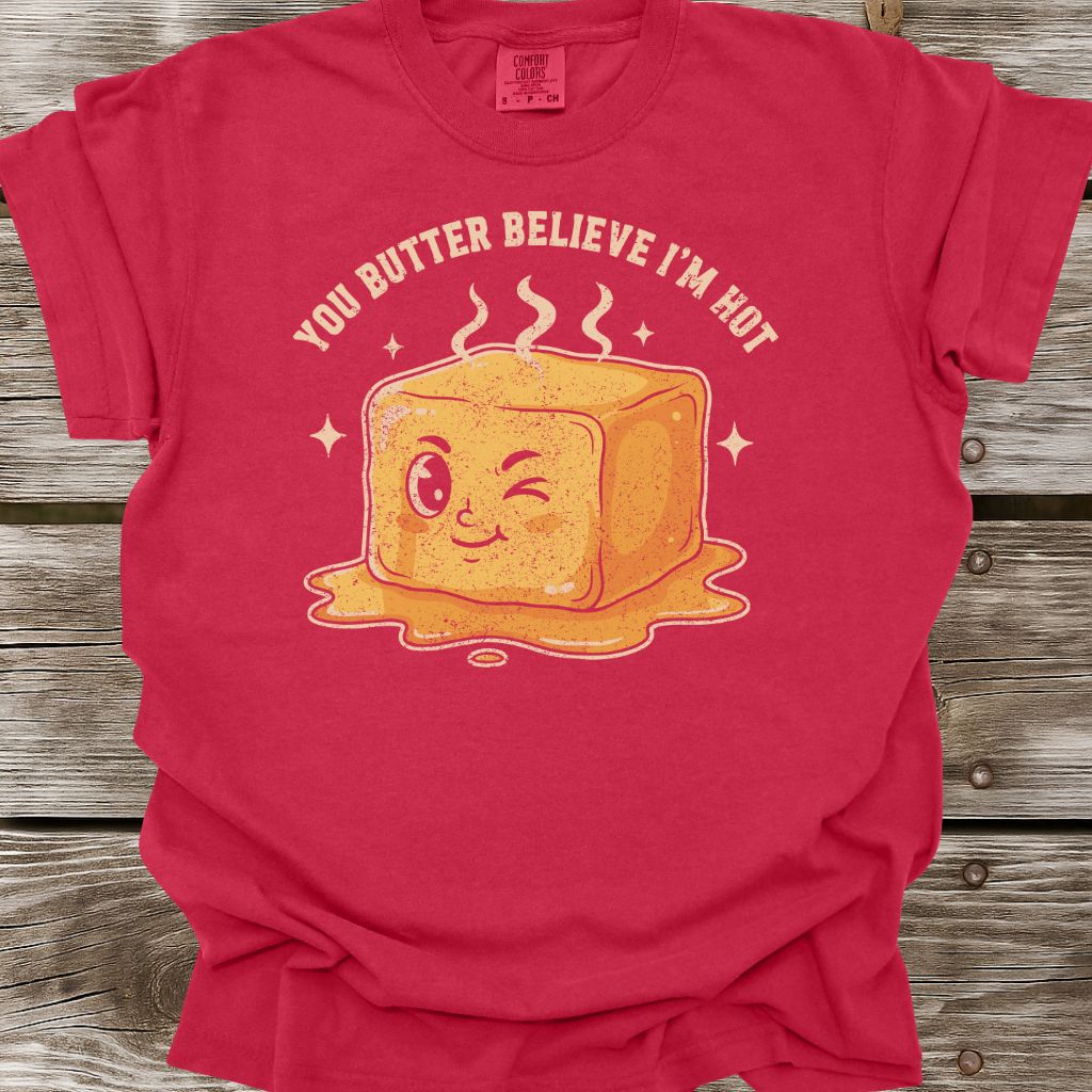 You Butter Believe I'm Hot T-Shirt
